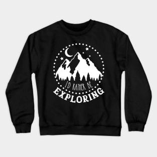 I'd rather be exploring Crewneck Sweatshirt